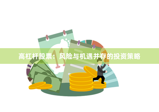 高杠杆股票：风险与机遇并存的投资策略