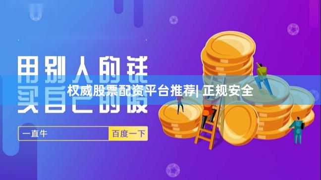 权威股票配资平台推荐| 正规安全