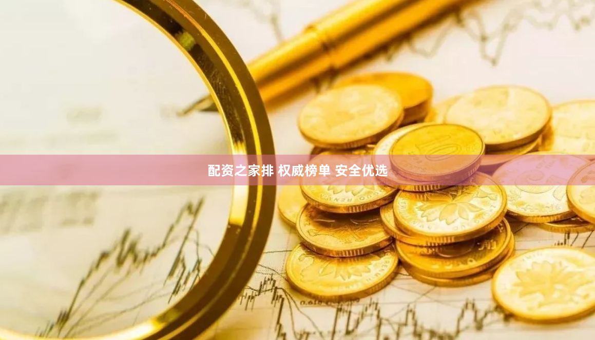 配资之家排 权威榜单 安全优选