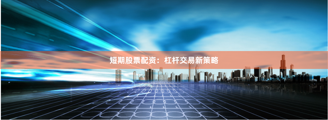 短期股票配资：杠杆交易新策略