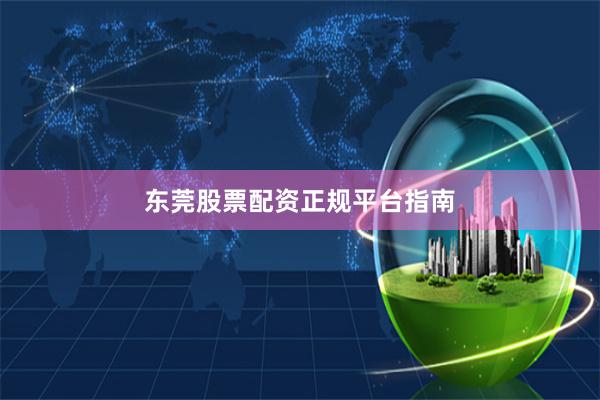 东莞股票配资正规平台指南